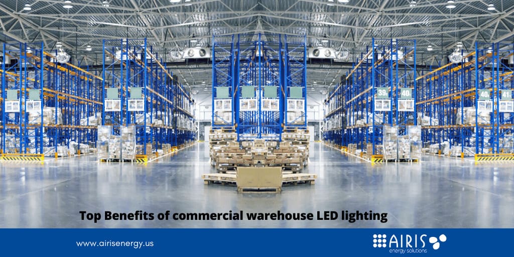 Top Benefits Of Commercial Warehouse LED Lighting - Airis Energy